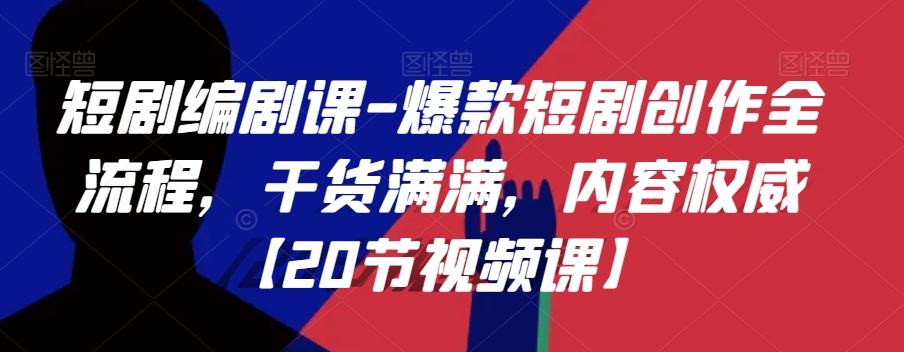 短剧编剧课-爆款短剧创作全流程，干货满满，内容权威【20节视频课】-一点通资源网