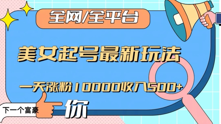 全网，全平台，美女起号最新玩法一天涨粉10000收入500+【揭秘】-一点通资源网