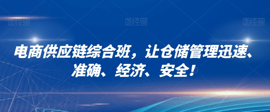 电商供应链综合班，让仓储管理迅速、准确、经济、安全！-一点通资源网