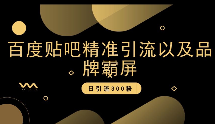 百度贴吧精准引流以及品牌霸屏，日引流300粉【揭秘】-一点通资源网