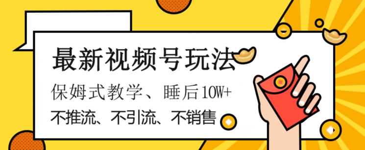 最新视频号玩法，不销售、不引流、不推广，躺着月入1W+，保姆式教学，小白轻松上手【揭秘】-一点通资源网