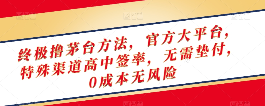 终极撸茅台方法，官方大平台，特殊渠道高中签率，无需垫付，0成本无风险【揭秘】-一点通资源网