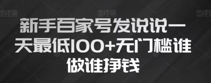 新手百家号发说说，无脑复制粘贴文案，一天最低100+，无门槛谁做谁挣钱【揭秘】-一点通资源网