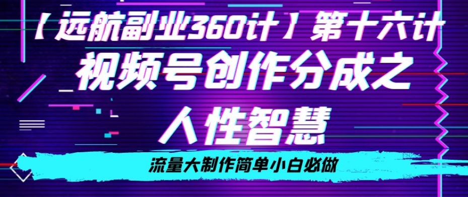 价值980的视频号创作分成之人性智慧，流量大制作简单小白必做【揭秘】-一点通资源网