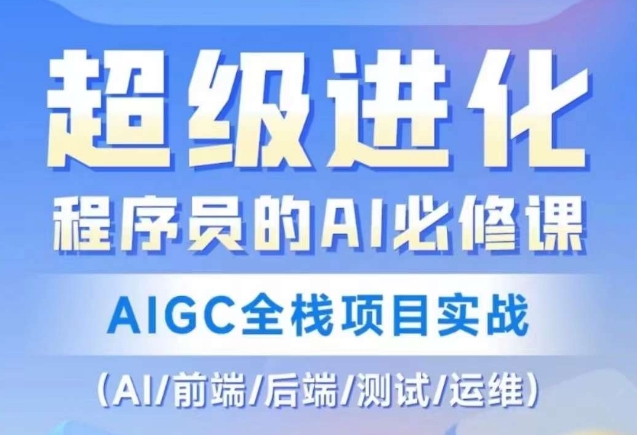 程序员的AI必修课，AIGC全栈项目实战（AI/前端/后端/测试/运维)-一点通资源网