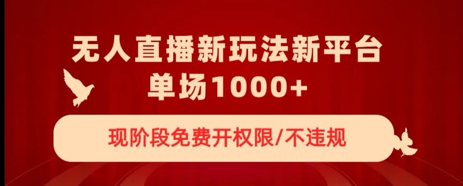 无人直播新平台新玩法，现阶段免费开授权，不违规，单场收入1000+【揭秘】-一点通资源网