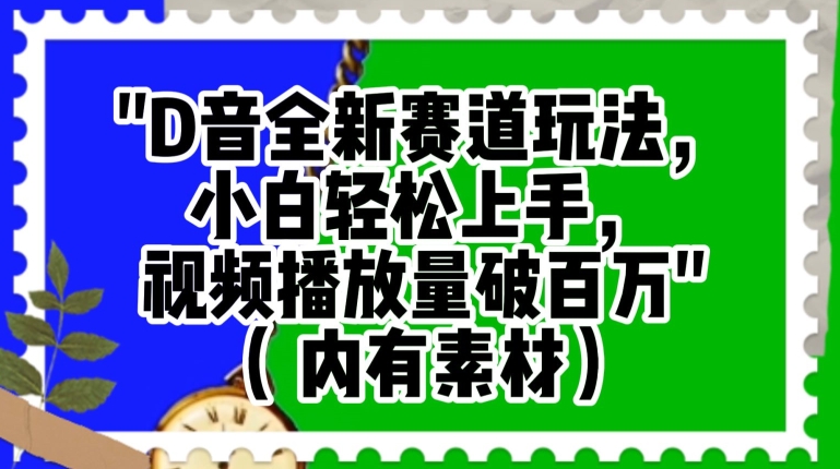 抖音全新赛道玩法，小白轻松上手，视频播放量破百万（内有素材）【揭秘】-一点通资源网
