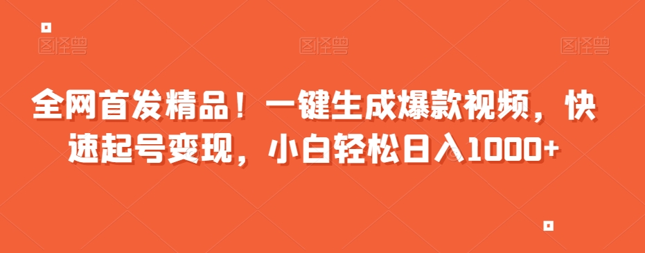 全网首发精品！一键生成爆款视频，快速起号变现，小白轻松日入1000+【揭秘】-一点通资源网