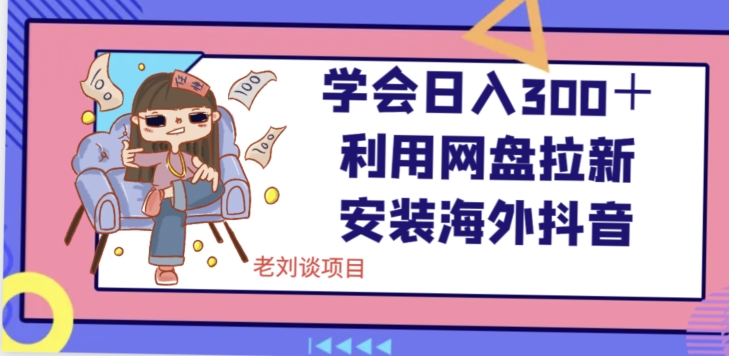 学会日入300＋，利用网盘拉新安装海外抖音保姆级教学【揭秘】-一点通资源网