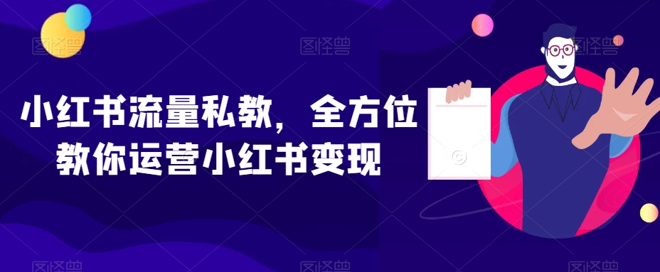 小红书流量私教，全方位教你运营小红书变现-一点通资源网