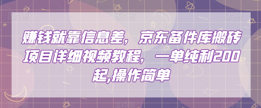 赚钱就靠信息差，京东备件库搬砖项目详细视频教程，一单纯利200，操作简单【揭秘】-一点通资源网