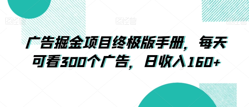 广告掘金项目终极版手册，每天可看300个广告，日收入160+【揭秘】-一点通资源网
