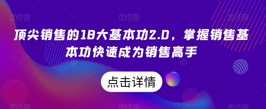 顶尖销售的18大基本功2.0，掌握销售基本功快速成为销售高手-一点通资源网