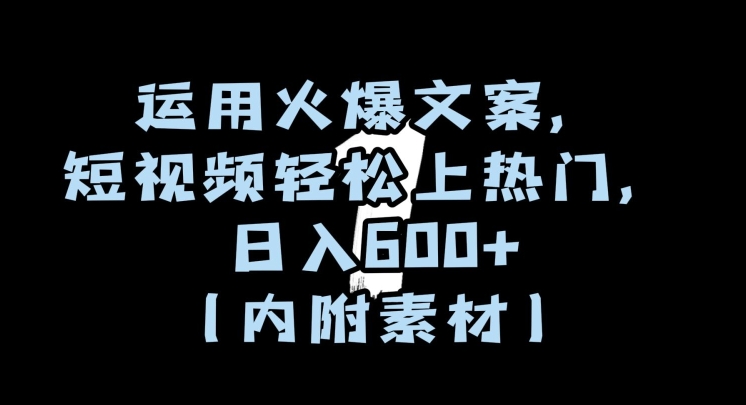 运用火爆文案，短视频轻松上热门，日入600+（内附素材）【揭秘】-一点通资源网