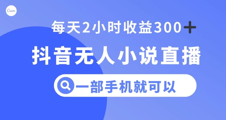 抖音无人小说直播，一部手机操作，日入300+【揭秘】-一点通资源网