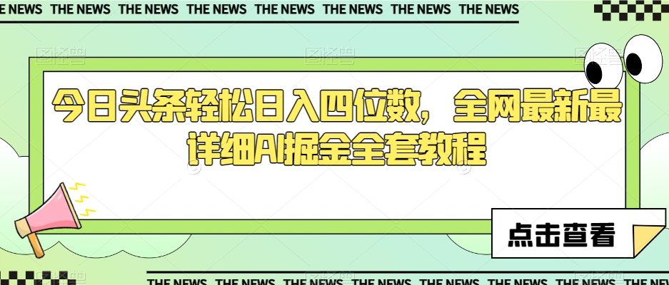 今日头条轻松日入四位数，全网最新最详细AI掘金全套教程【揭秘】-一点通资源网