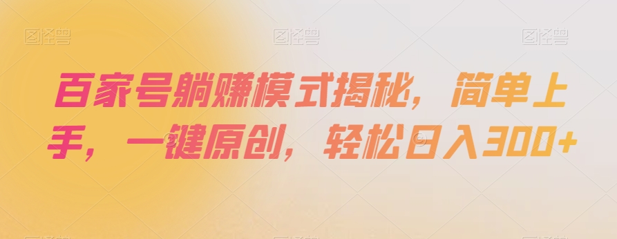 百家号躺赚模式揭秘，简单上手，一键原创，轻松日入300+【揭秘】-一点通资源网