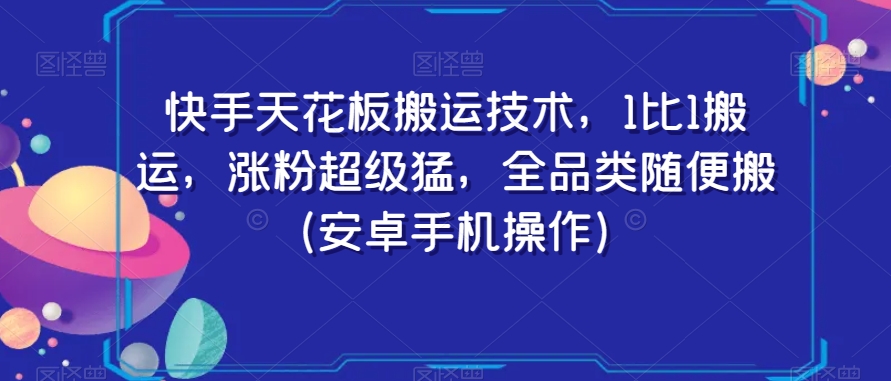 快手天花板搬运技术，1比1搬运，涨粉超级猛，全品类随便搬（安卓手机操作）-一点通资源网