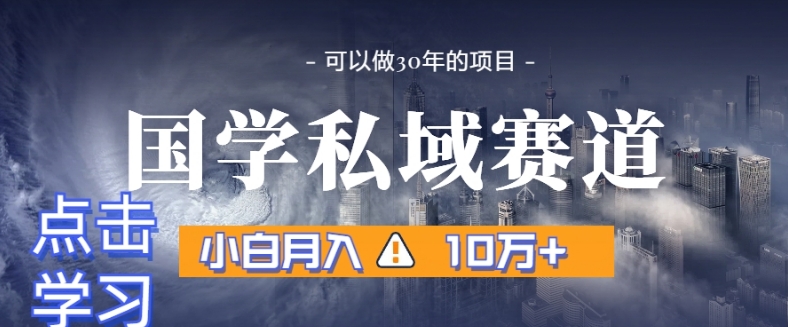 暴力国学私域赛道，小白月入10万+，引流+转化完整流程【揭秘】-一点通资源网