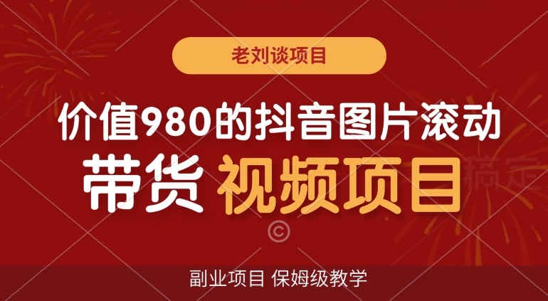 价值980的抖音图片滚动带货视频副业项目，保姆级教学【揭秘】-一点通资源网