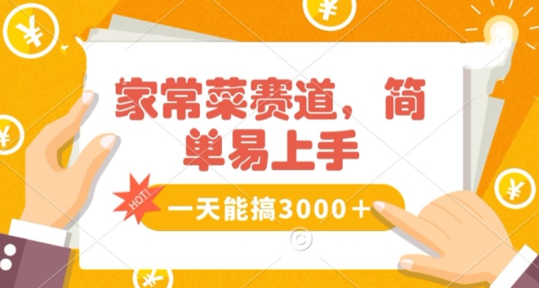 家常菜赛道掘金，流量爆炸！一天能搞‌3000＋不懂菜也能做，简单轻松且暴力！‌无脑操作就行了【揭秘】-一点通资源网