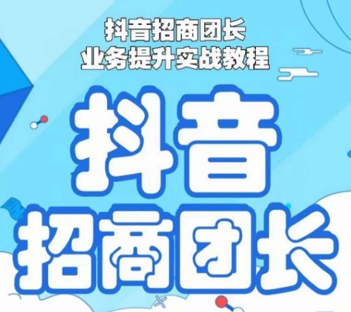 抖音招商团长业务提升实战教程，抖音招商团长如何实现躺赚-一点通资源网