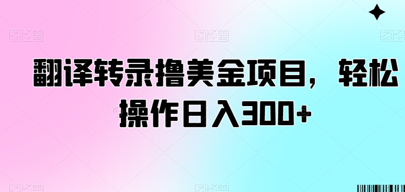 翻译转录撸美金项目，轻松操作日入300+【揭秘】-一点通资源网