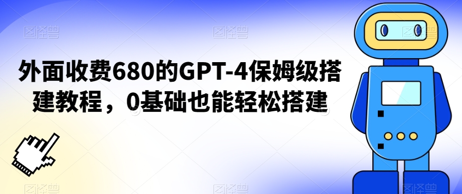 外面收费680的GPT-4保姆级搭建教程，0基础也能轻松搭建【揭秘】-一点通资源网