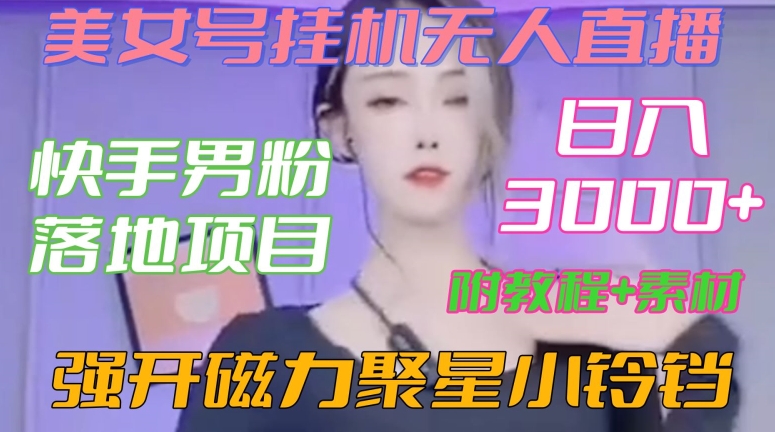 快手男粉落地项目，美女号挂机无人直播，强开磁力聚星小铃铛，日入3000+【附教程和美女素材】【揭秘】-一点通资源网