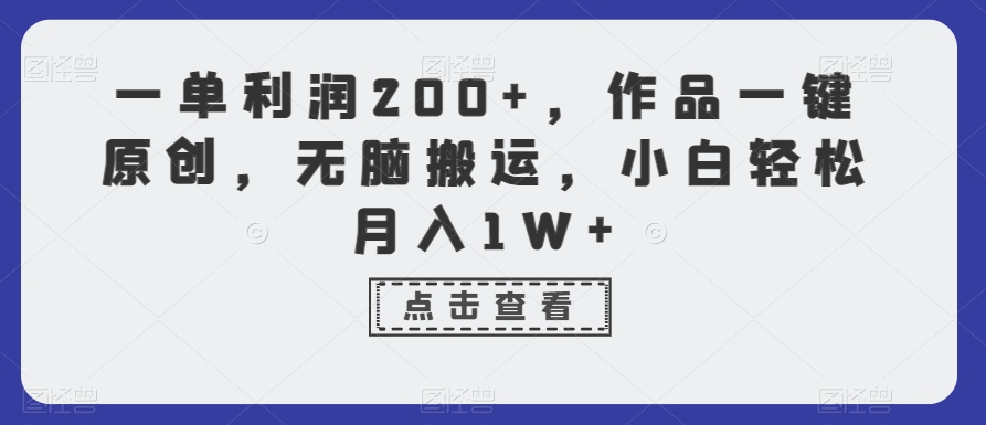 一单利润200+，作品一键原创，无脑搬运，小白轻松月入1W+【揭秘】-一点通资源网
