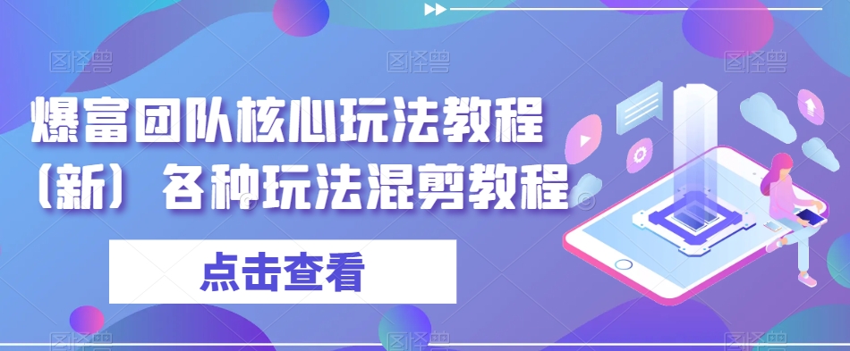 爆富团队核心玩法教程（新）各种玩法混剪教程-一点通资源网