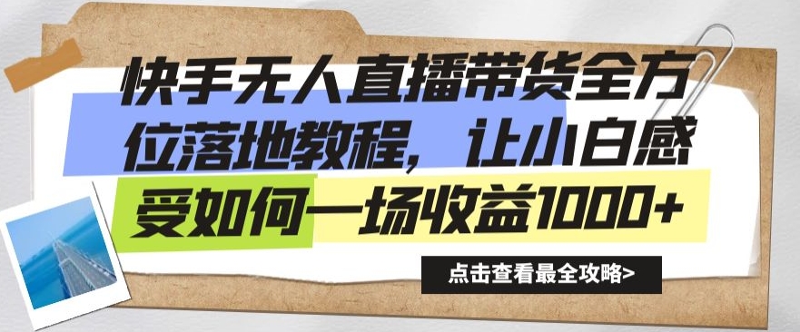 快手无人直播带货全方位落地教程，让小白感受如何一场收益1000+【揭秘】-一点通资源网