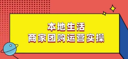 本地生活商家团购运营实操，看完课程即可实操团购运营-一点通资源网