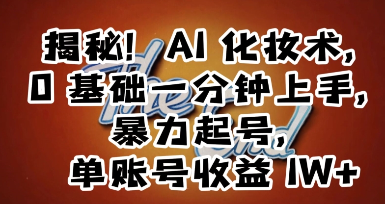 揭秘！AI化妆术，0基础一分钟上手，暴力起号，单账号收益1W+-一点通资源网