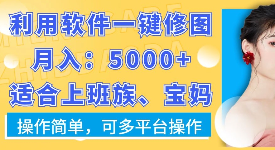利用软件一键修图月入5000+，适合上班族、宝妈，操作简单，可多平台操作【揭秘】-一点通资源网