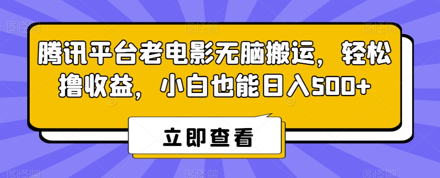 腾讯平台老电影无脑搬运，轻松撸收益，小白也能日入500+【揭秘】-一点通资源网