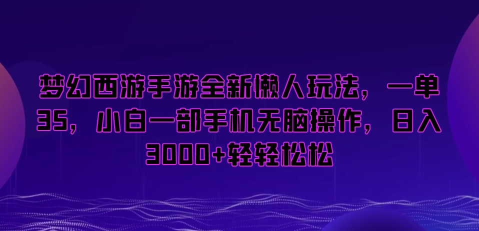 梦幻西游手游全新懒人玩法，一单35，小白一部手机无脑操作，日入3000+轻轻松松【揭秘】-一点通资源网