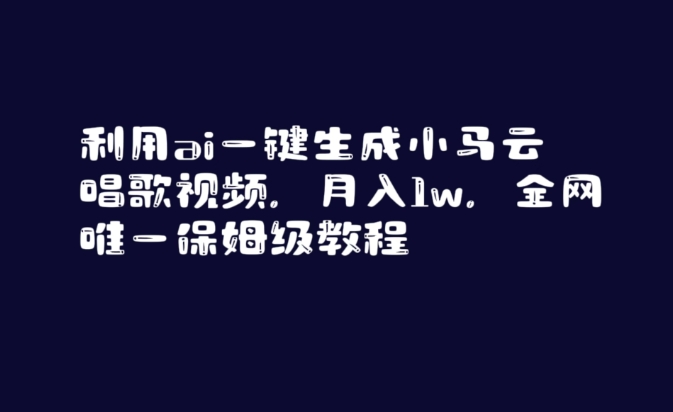 利用ai一键生成小马云唱歌视频，月入1w，全网唯一保姆级教程【揭秘】-一点通资源网