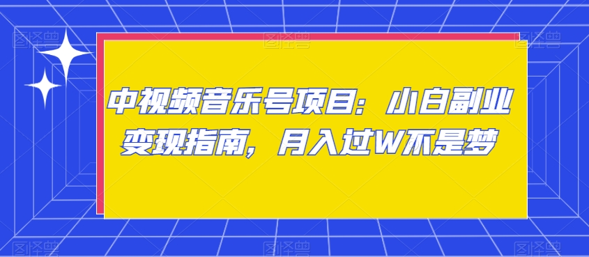 中视频音乐号项目：小白副业变现指南，月入过W不是梦【揭秘】-一点通资源网
