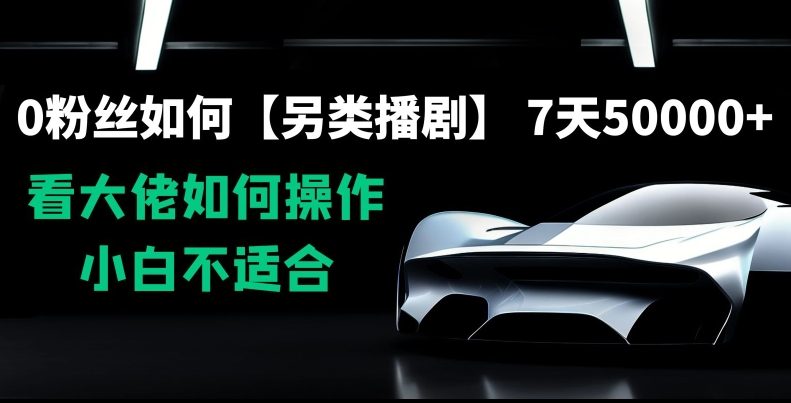 0粉丝如何【另类播剧】，7天50000+，看大佬如何操作，小白不适合【揭秘】-一点通资源网