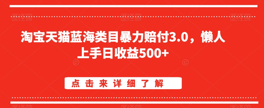 淘宝天猫蓝海类目暴力赔付3.0，懒人上手日收益500+【仅揭秘】-一点通资源网