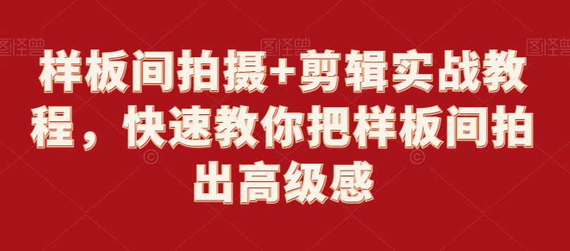 样板间拍摄+剪辑实战教程，快速教你把样板间拍出高级感-一点通资源网