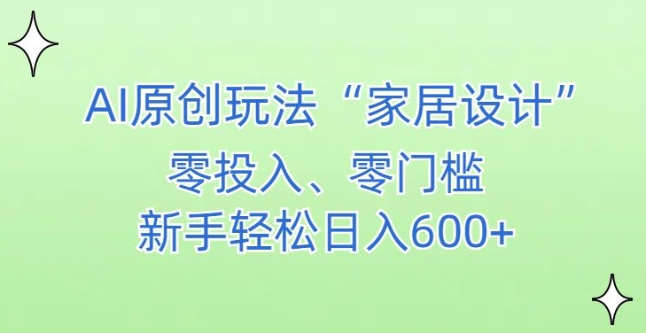 AI家居设计，简单好上手，新手小白什么也不会的，都可以轻松日入500+【揭秘】-一点通资源网