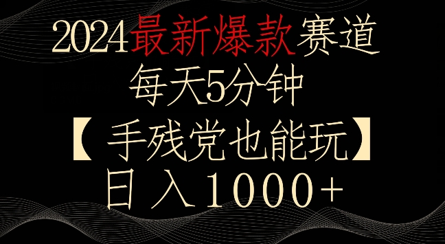 2024最新爆款赛道，每天5分钟，手残党也能玩，轻松日入1000+【揭秘】-一点通资源网