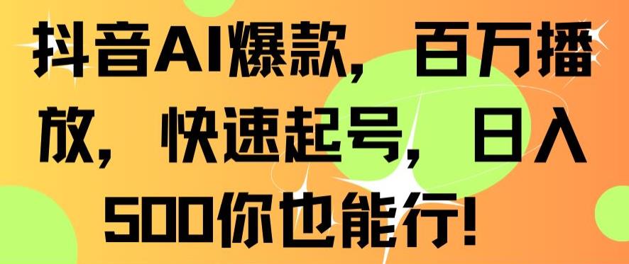 抖音AI爆款，百万播放，快速起号，日入500你也能行【揭秘】-一点通资源网