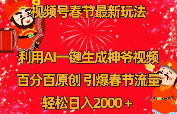 视频号春节最新玩法，利用AI一键生成财神爷视频，百分百原创，引爆春节流量，轻松日入2000＋【揭秘】-一点通资源网
