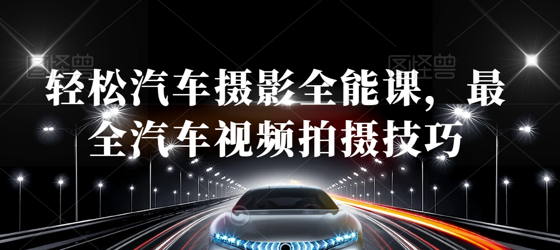轻松汽车摄影全能课，最全汽车视频拍摄技巧-一点通资源网