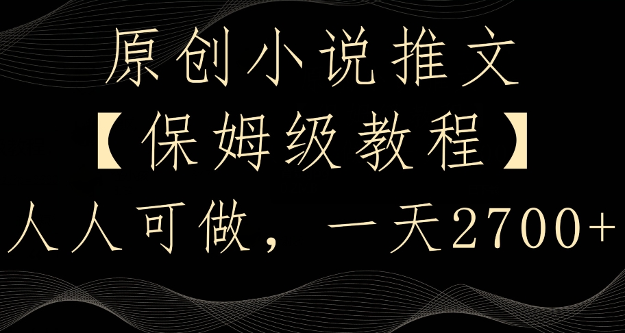 原创小说推文，保姆级教程，人人可做，一天2700【揭秘】-一点通资源网