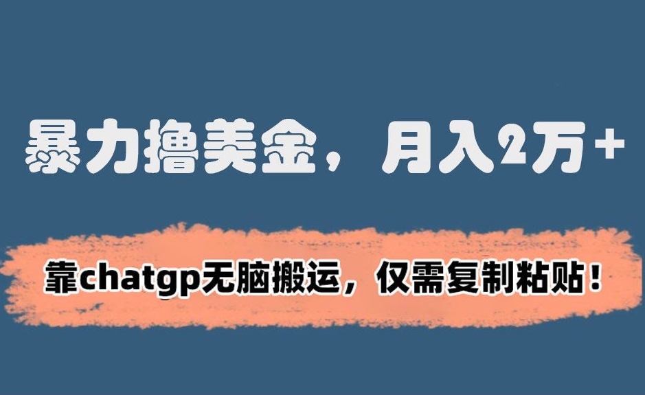 暴力撸美金，月入2万+！靠chatgp无脑搬运，仅需复制粘贴【揭秘】-一点通资源网