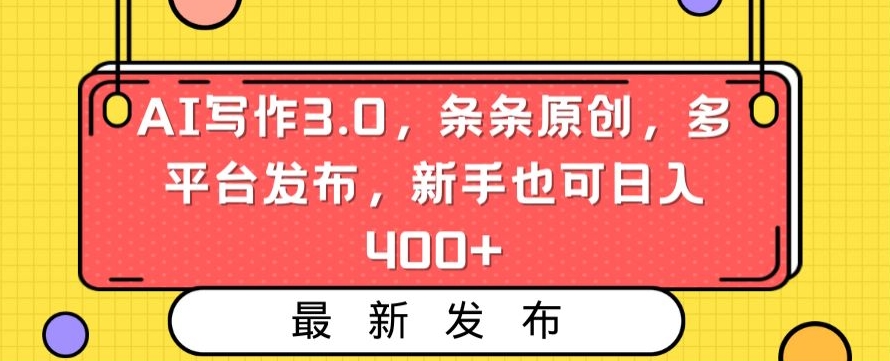 AI写作3.0，条条原创，多平台发布，新手也可日入400+【揭秘】-一点通资源网